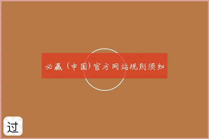 必赢 (中国)官方网站规则须知
