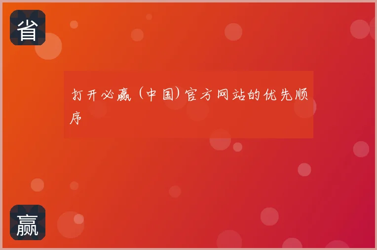 打开必赢 (中国)官方网站的优先顺序